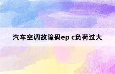 汽车空调故障码ep c负荷过大